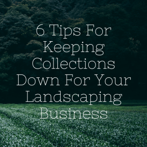 6 Tips For Keeping Collections Down For Your Landscaping Business