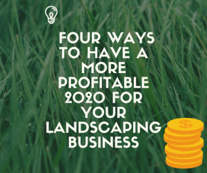 Four Ways To Have A More Profitable 2020 For Your Landscaping Business